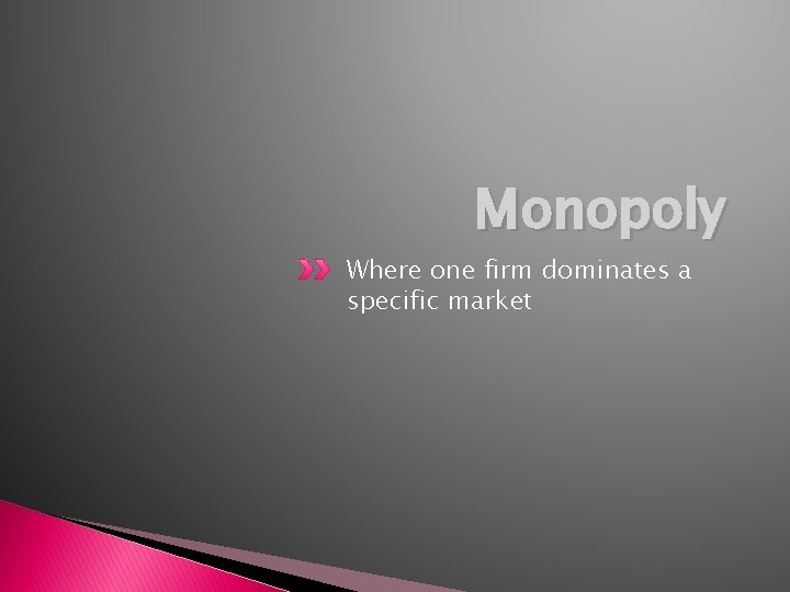 Monopoly Where one firm dominates a specific market 