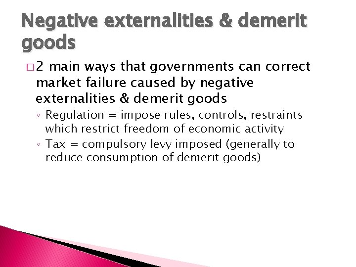 Negative externalities & demerit goods � 2 main ways that governments can correct market