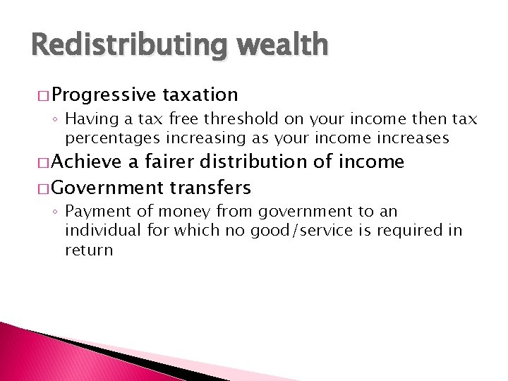 Redistributing wealth � Progressive taxation ◦ Having a tax free threshold on your income