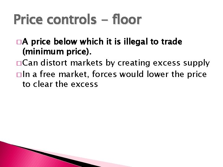 Price controls - floor �A price below which it is illegal to trade (minimum