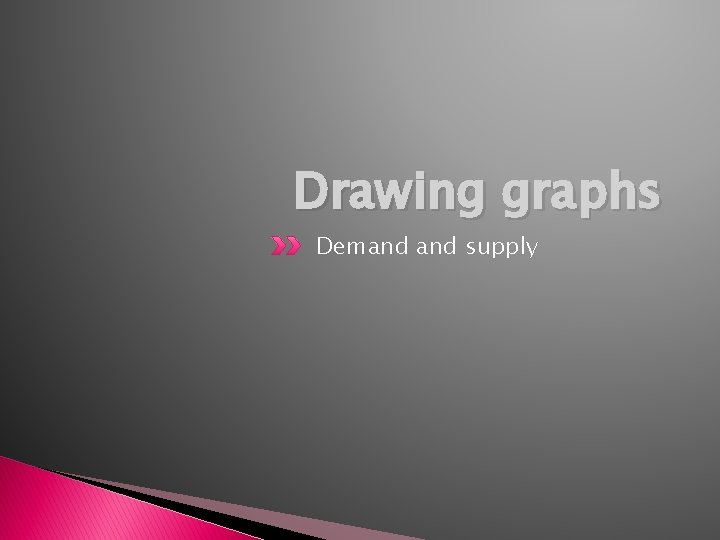 Drawing graphs Demand supply 