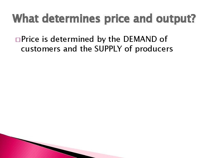 What determines price and output? � Price is determined by the DEMAND of customers