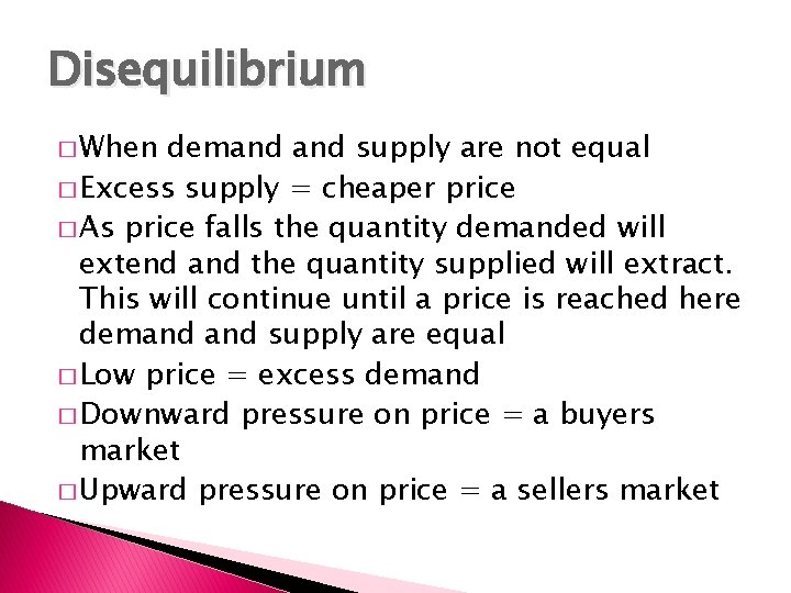Disequilibrium � When demand supply are not equal � Excess supply = cheaper price