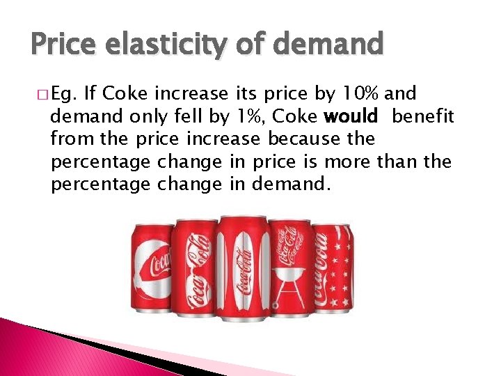 Price elasticity of demand � Eg. If Coke increase its price by 10% and