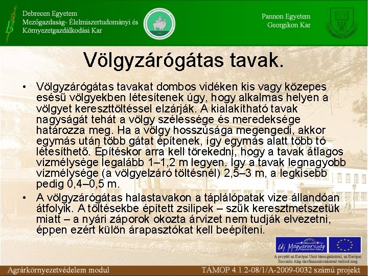 Völgyzárógátas tavak. • Völgyzárógátas tavakat dombos vidéken kis vagy közepes esésű völgyekben létesítenek úgy,