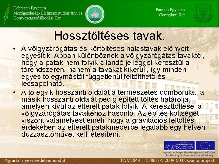 Hossztöltéses tavak. • A völgyzárógátas és körtöltéses halastavak előnyeit egyesítik. Abban különböznek a völgyzárógátas