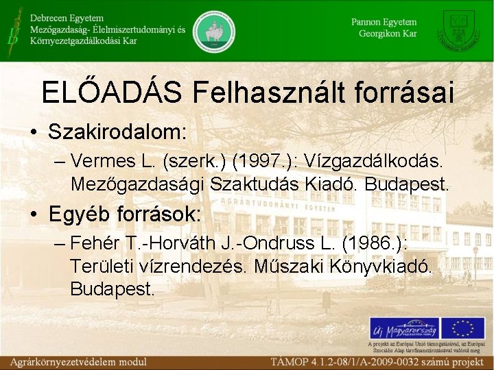 ELŐADÁS Felhasznált forrásai • Szakirodalom: – Vermes L. (szerk. ) (1997. ): Vízgazdálkodás. Mezőgazdasági