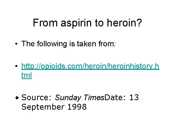 From aspirin to heroin? • The following is taken from: • http: //opioids. com/heroinhistory.