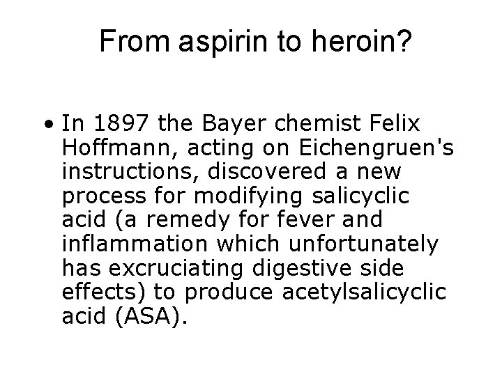 From aspirin to heroin? • In 1897 the Bayer chemist Felix Hoffmann, acting on
