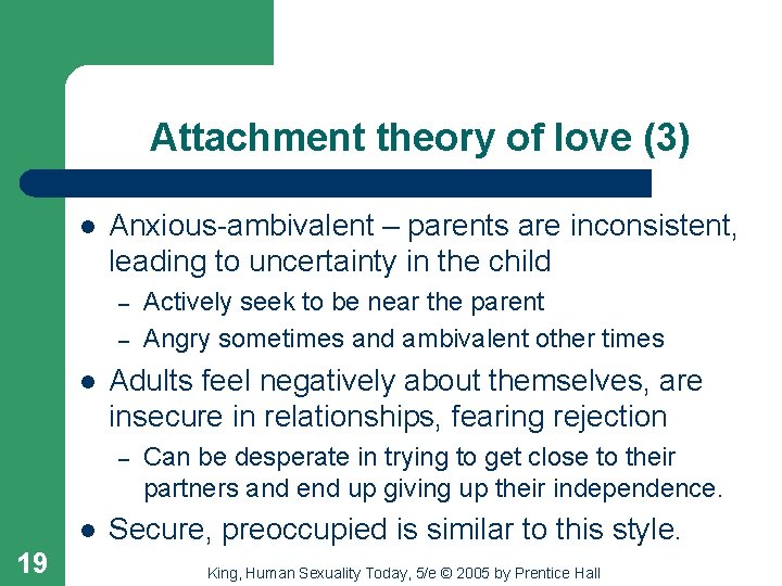 Attachment theory of love (3) l Anxious-ambivalent – parents are inconsistent, leading to uncertainty