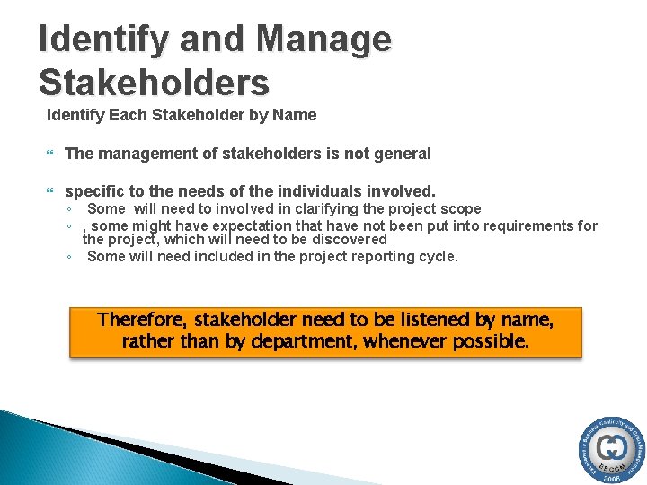 Identify and Manage Stakeholders Identify Each Stakeholder by Name The management of stakeholders is Identify and Manage Stakeholders Identify Each Stakeholder by Name The management of stakeholders is