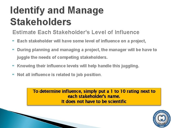 Identify and Manage Stakeholders Estimate Each Stakeholder's Level of Influence Each stakeholder will have Identify and Manage Stakeholders Estimate Each Stakeholder's Level of Influence Each stakeholder will have