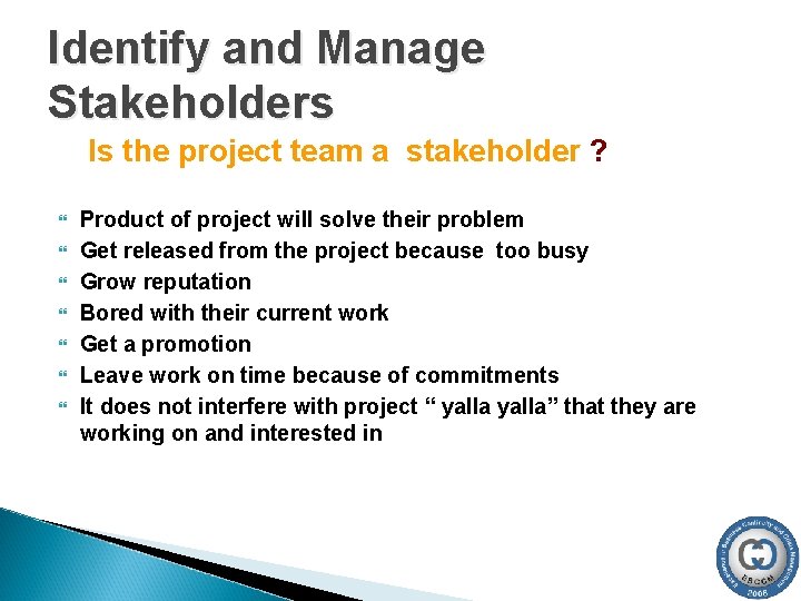 Identify and Manage Stakeholders Is the project team a stakeholder ? Product of project Identify and Manage Stakeholders Is the project team a stakeholder ? Product of project