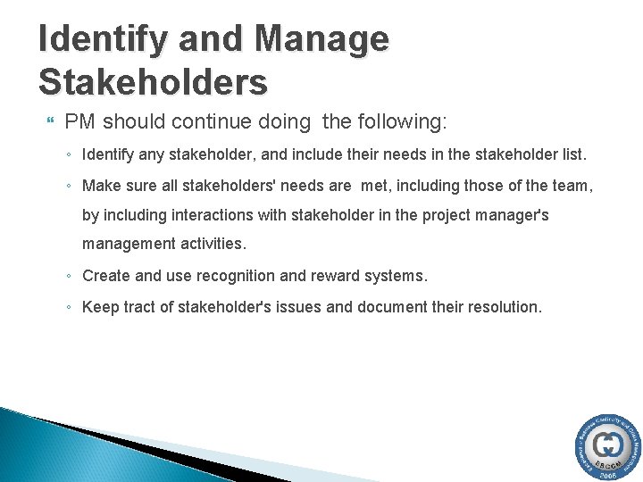 Identify and Manage Stakeholders PM should continue doing the following: ◦ Identify any stakeholder, Identify and Manage Stakeholders PM should continue doing the following: ◦ Identify any stakeholder,