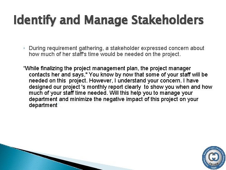 Identify and Manage Stakeholders ◦ During requirement gathering, a stakeholder expressed concern about how Identify and Manage Stakeholders ◦ During requirement gathering, a stakeholder expressed concern about how