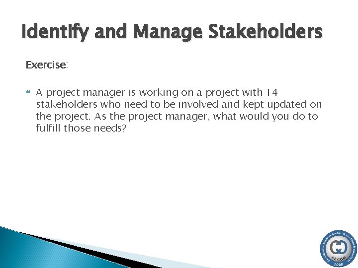 Identify and Manage Stakeholders Exercise: A project manager is working on a project with Identify and Manage Stakeholders Exercise: A project manager is working on a project with