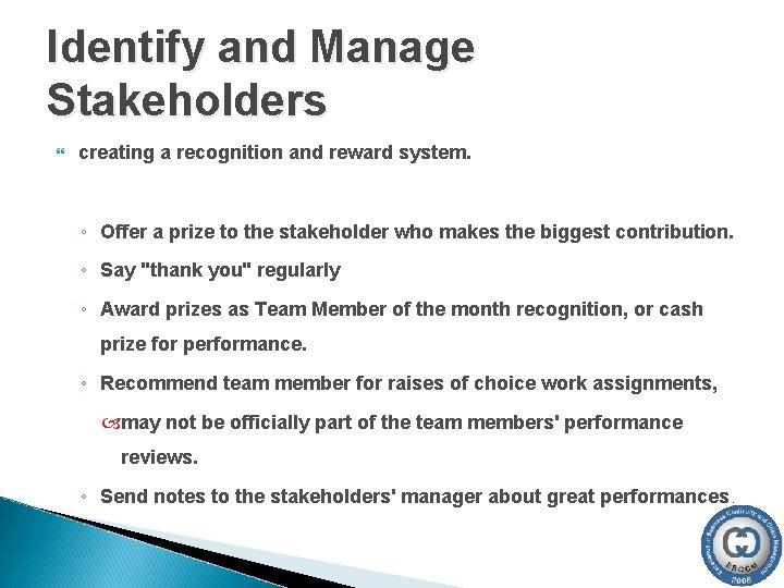 Identify and Manage Stakeholders creating a recognition and reward system. ◦ Offer a prize Identify and Manage Stakeholders creating a recognition and reward system. ◦ Offer a prize