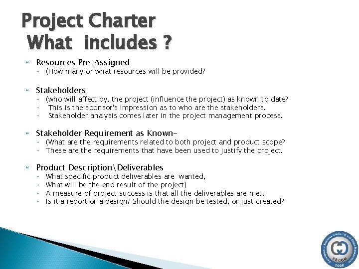 Project Charter What includes ? Resources Pre-Assigned Stakeholders Stakeholder Requirement as Known- Product DescriptionDeliverables Project Charter What includes ? Resources Pre-Assigned Stakeholders Stakeholder Requirement as Known- Product DescriptionDeliverables