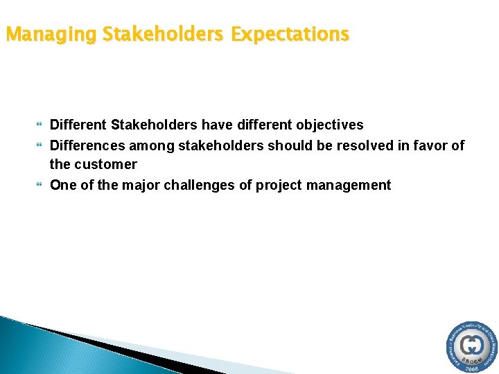 Managing Stakeholders Expectations Different Stakeholders have different objectives Differences among stakeholders should be resolved Managing Stakeholders Expectations Different Stakeholders have different objectives Differences among stakeholders should be resolved
