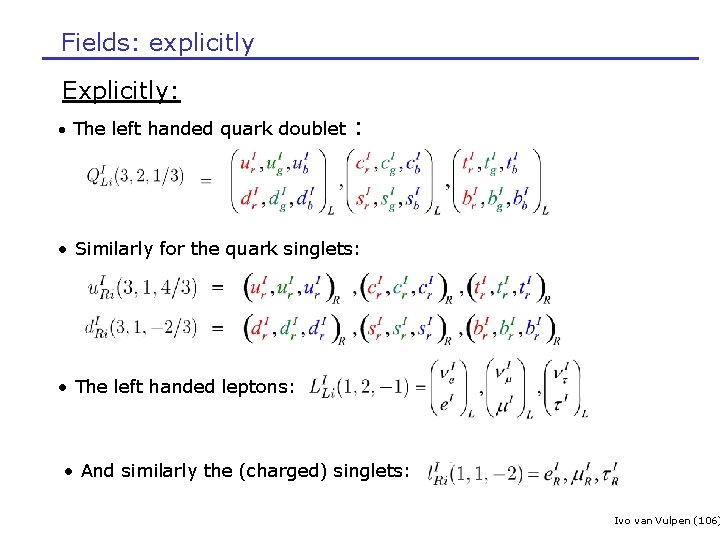 Fields: explicitly Explicitly: • The left handed quark doublet : • Similarly for the