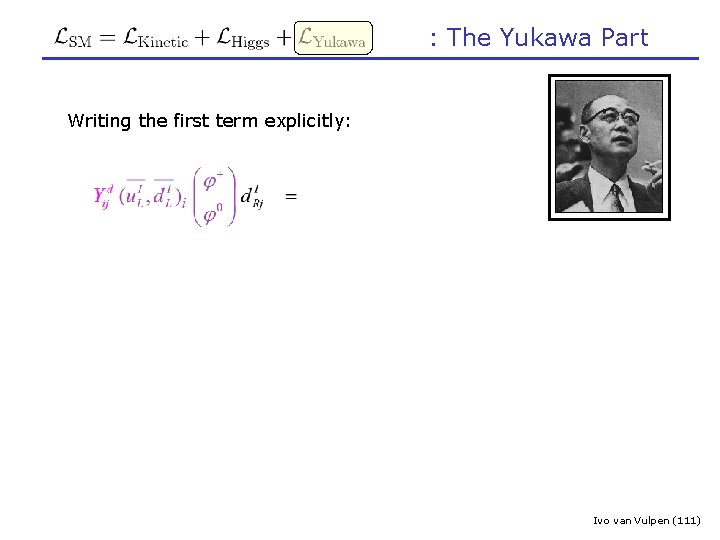 : The Yukawa Part Writing the first term explicitly: Ivo van Vulpen (111) 