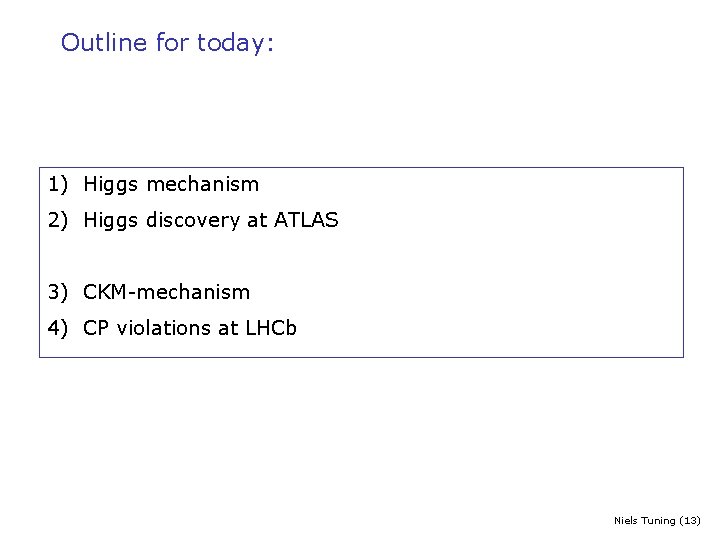 Outline for today: 1) Higgs mechanism 2) Higgs discovery at ATLAS 3) CKM-mechanism 4)