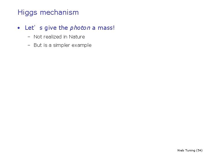 Higgs mechanism • Let’s give the photon a mass! – Not realized in Nature