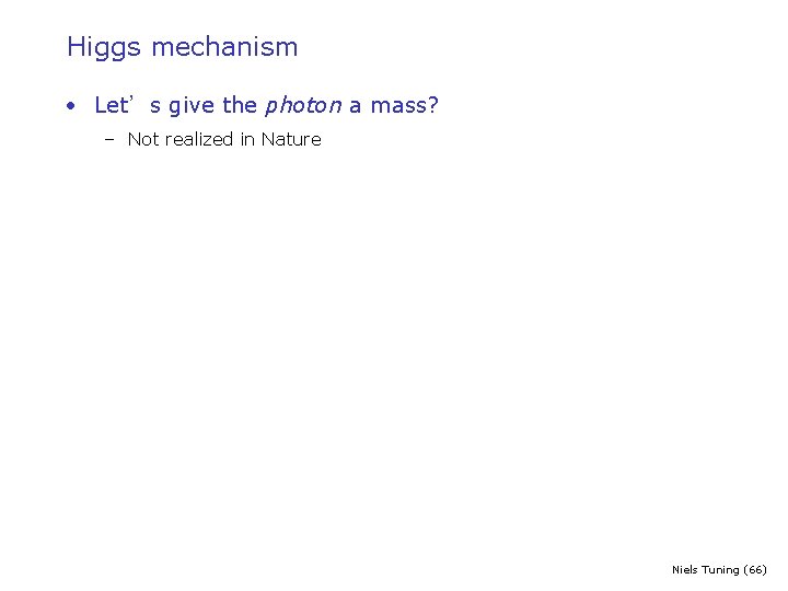 Higgs mechanism • Let’s give the photon a mass? – Not realized in Nature