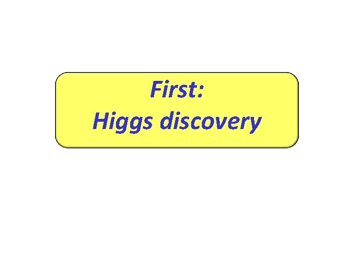 First: Higgs discovery 