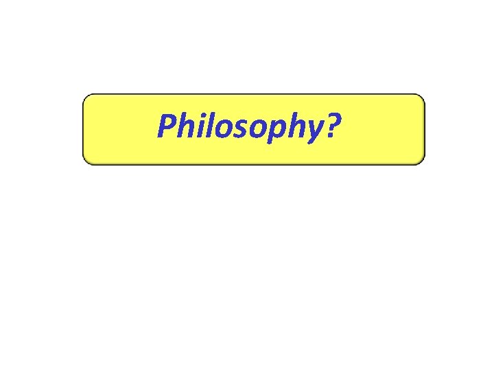 Philosophy? 
