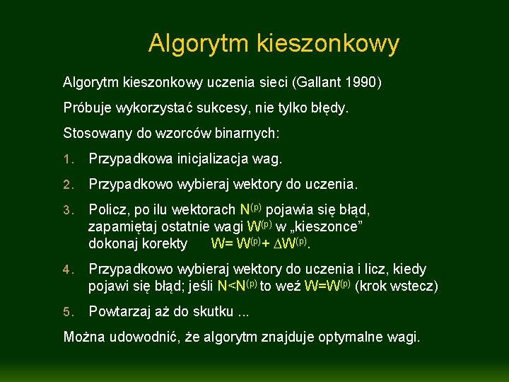 Algorytm kieszonkowy uczenia sieci (Gallant 1990) Próbuje wykorzystać sukcesy, nie tylko błędy. Stosowany do