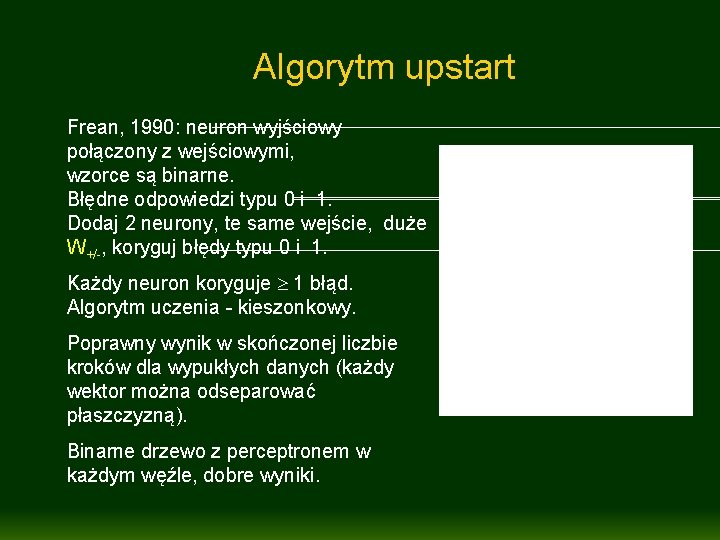 Algorytm upstart Frean, 1990: neuron wyjściowy połączony z wejściowymi, wzorce są binarne. Błędne odpowiedzi