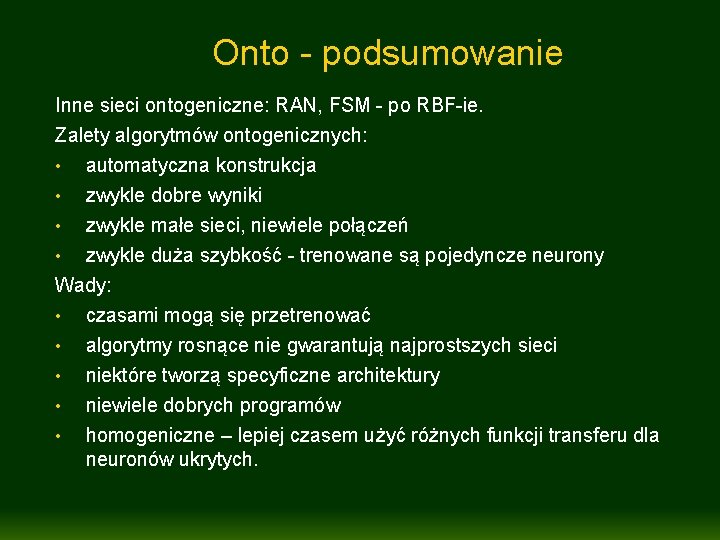 Onto - podsumowanie Inne sieci ontogeniczne: RAN, FSM - po RBF-ie. Zalety algorytmów ontogenicznych: