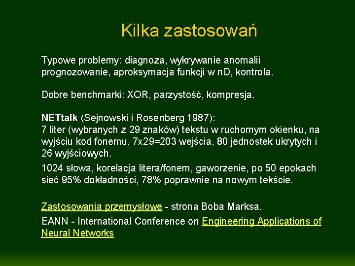 Kilka zastosowań Typowe problemy: diagnoza, wykrywanie anomalii prognozowanie, aproksymacja funkcji w n. D, kontrola.