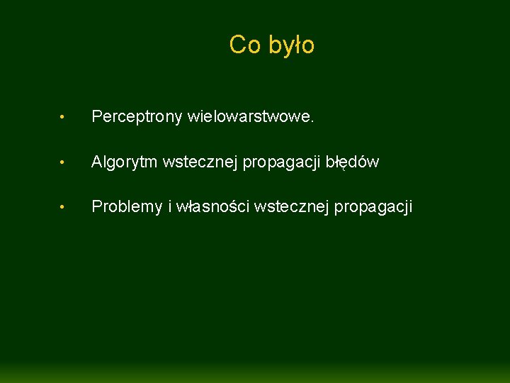 Co było • Perceptrony wielowarstwowe. • Algorytm wstecznej propagacji błędów • Problemy i własności