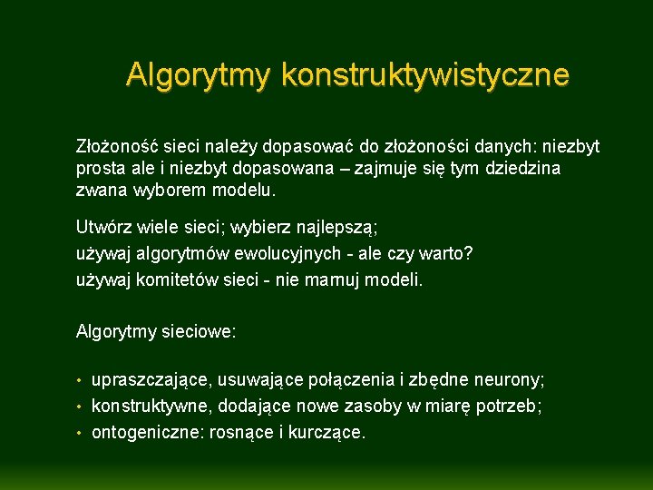 Algorytmy konstruktywistyczne Złożoność sieci należy dopasować do złożoności danych: niezbyt prosta ale i niezbyt