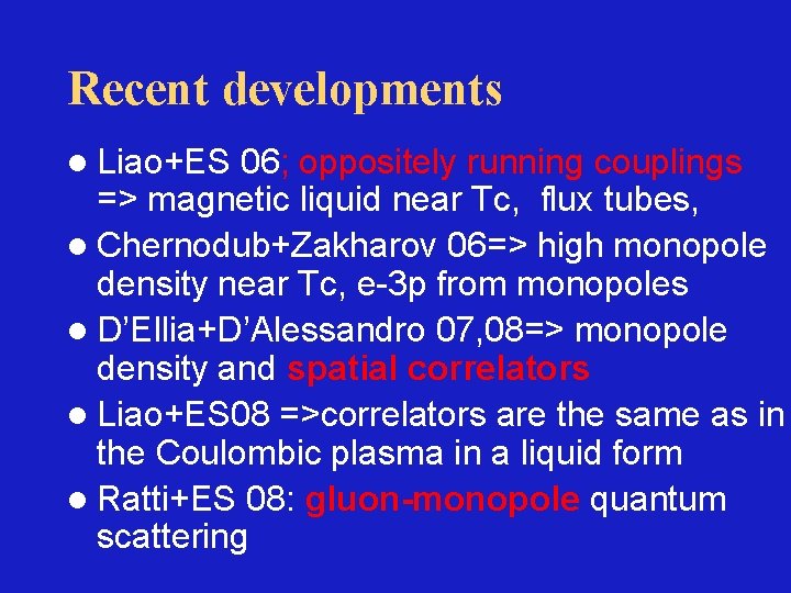 Recent developments l Liao+ES 06; oppositely running couplings => magnetic liquid near Tc, flux