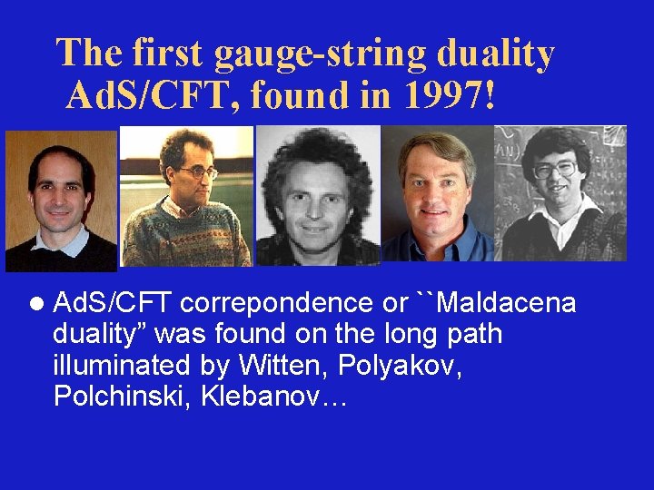 The first gauge-string duality Ad. S/CFT, found in 1997! l Ad. S/CFT correpondence or