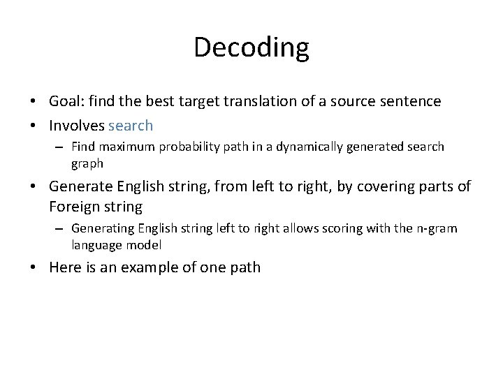 Decoding • Goal: find the best target translation of a source sentence • Involves