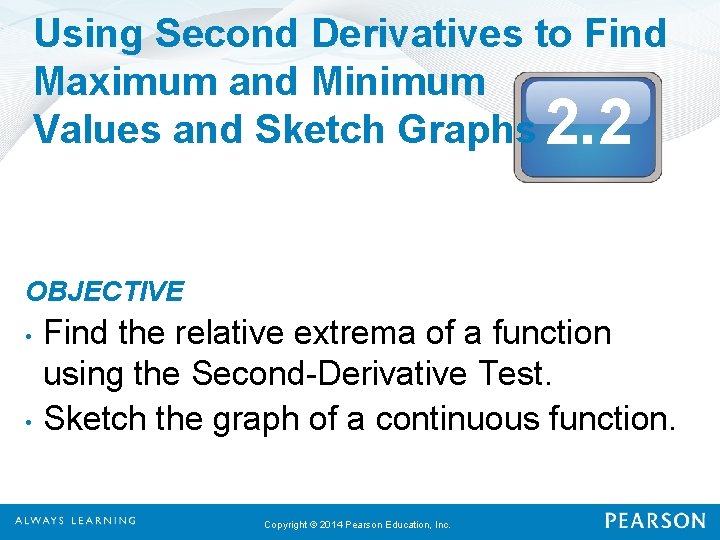 Using Second Derivatives to Find Maximum and Minimum Values and Sketch Graphs 2. 2