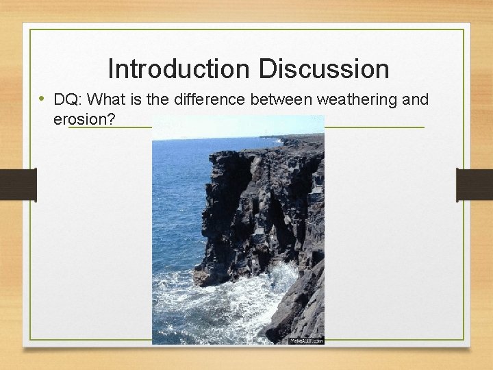 Introduction Discussion • DQ: What is the difference between weathering and erosion? 