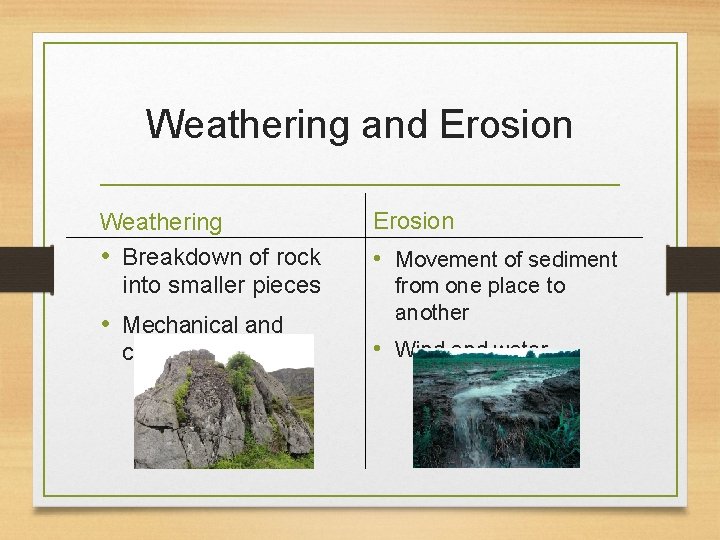 Weathering and Erosion Weathering • Breakdown of rock into smaller pieces • Mechanical and