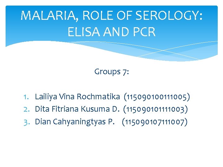 MALARIA, ROLE OF SEROLOGY: ELISA AND PCR Groups 7: 1. Lailiya Vina Rochmatika (115090100111005)
