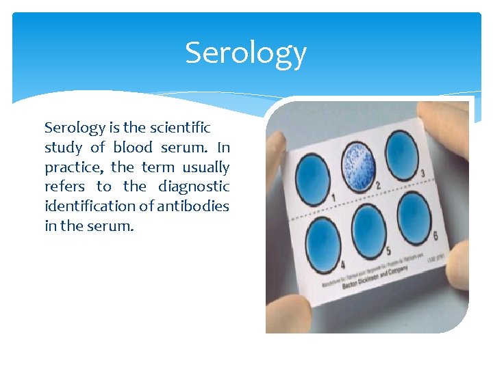 Serology is the scientific study of blood serum. In practice, the term usually refers
