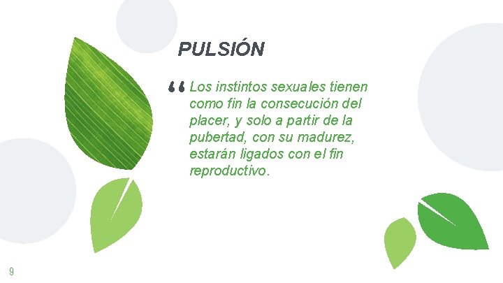 PULSIÓN “ 9 Los instintos sexuales tienen como fin la consecución del placer, y