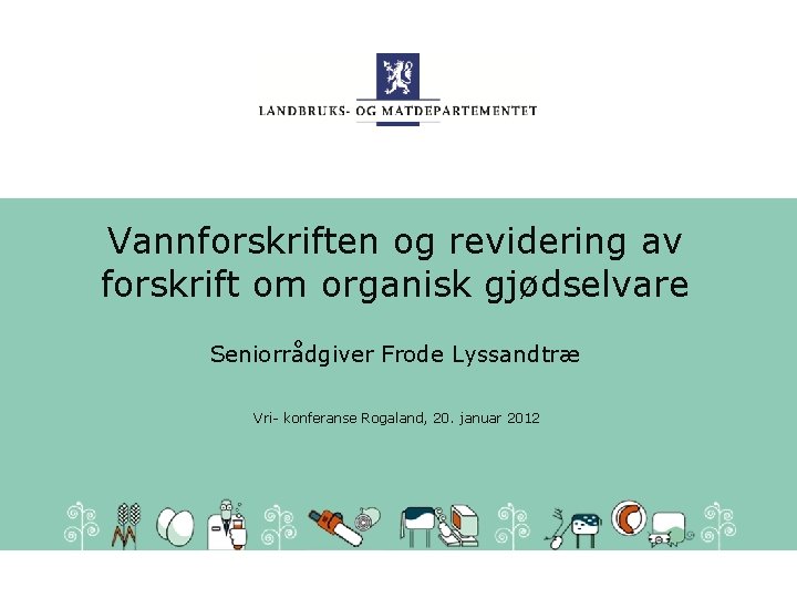 Vannforskriften og revidering av forskrift om organisk gjødselvare Seniorrådgiver Frode Lyssandtræ Vri- konferanse Rogaland,