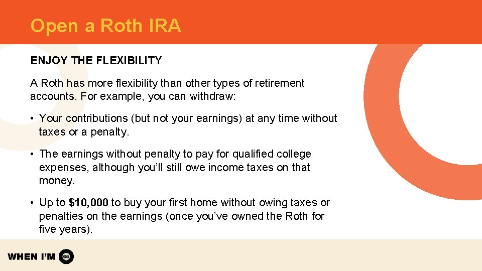 Open a Roth IRA ENJOY THE FLEXIBILITY A Roth has more flexibility than other Open a Roth IRA ENJOY THE FLEXIBILITY A Roth has more flexibility than other