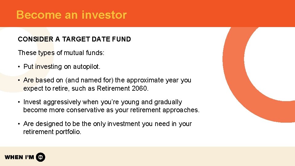Become an investor CONSIDER A TARGET DATE FUND These types of mutual funds: • Become an investor CONSIDER A TARGET DATE FUND These types of mutual funds: •