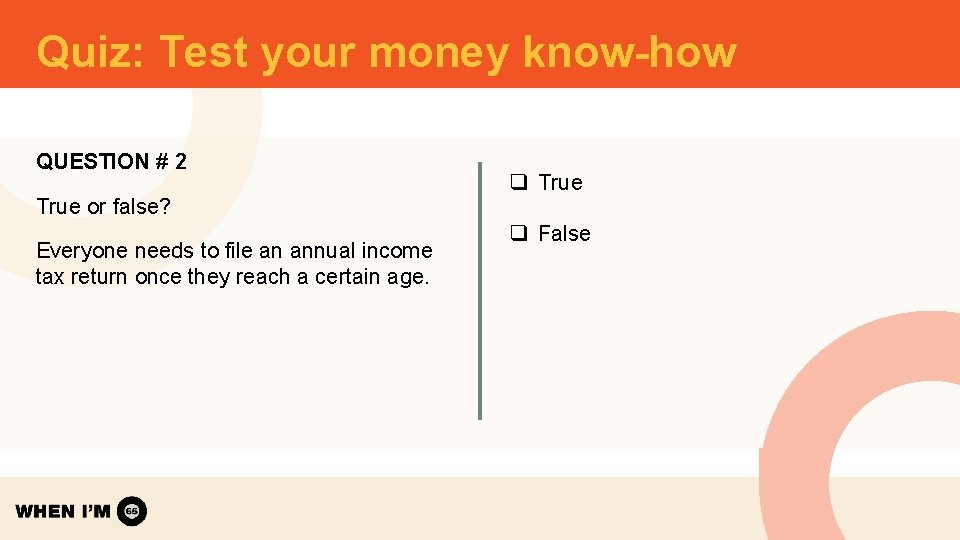 Quiz: Test your money know-how QUESTION # 2 True or false? Everyone needs to Quiz: Test your money know-how QUESTION # 2 True or false? Everyone needs to
