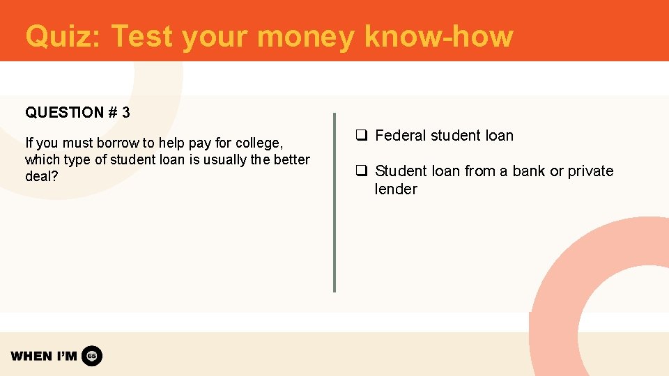 Quiz: Test your money know-how QUESTION # 3 If you must borrow to help Quiz: Test your money know-how QUESTION # 3 If you must borrow to help